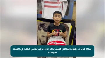 رسالة مؤثرة.. طفل زملكاوي كفيف يوجه نداء خاص للاعبي القمة في القلعة البيضاء